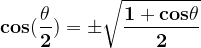 \dpi{120} \mathbf{cos(\frac{\theta }{2})=\pm \sqrt{\frac{1+cos\theta }{2}}}